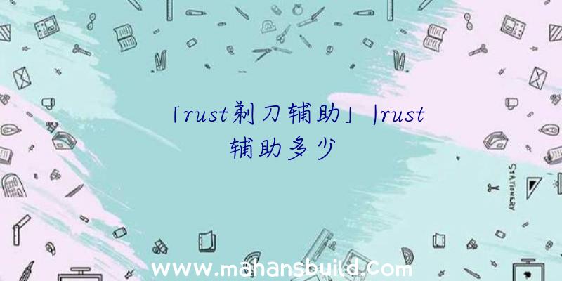 「rust剃刀辅助」|rust辅助多少